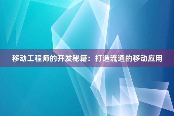 移动工程师的开发秘籍：打造流通的移动应用